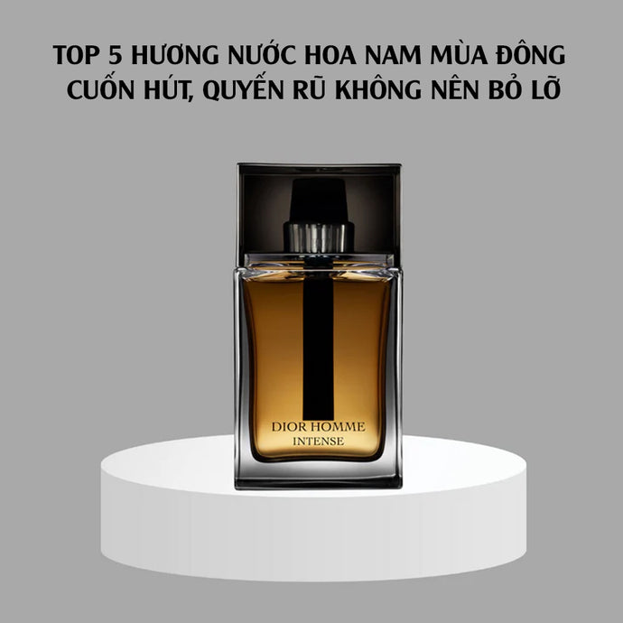 Top 5 hương nước hoa nam mùa đông cuốn hút, quyến rũ không nên bỏ lỡ