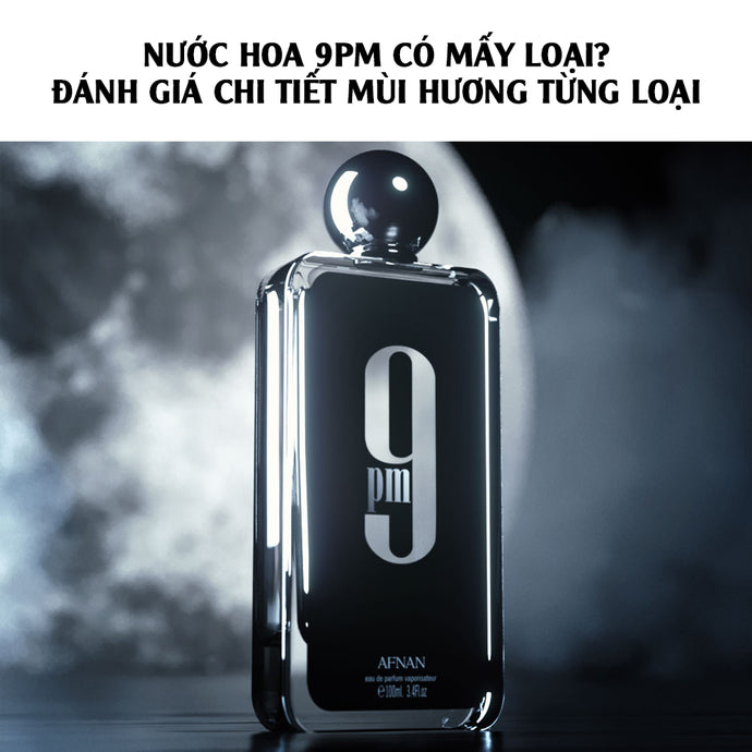 Nước hoa 9PM có mấy loại? Đánh giá chi tiết mùi hương từng loại