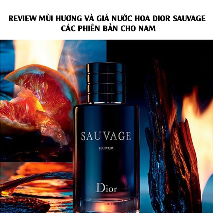 Review mùi hương và giá nước hoa Dior Sauvage các phiên bản cho nam