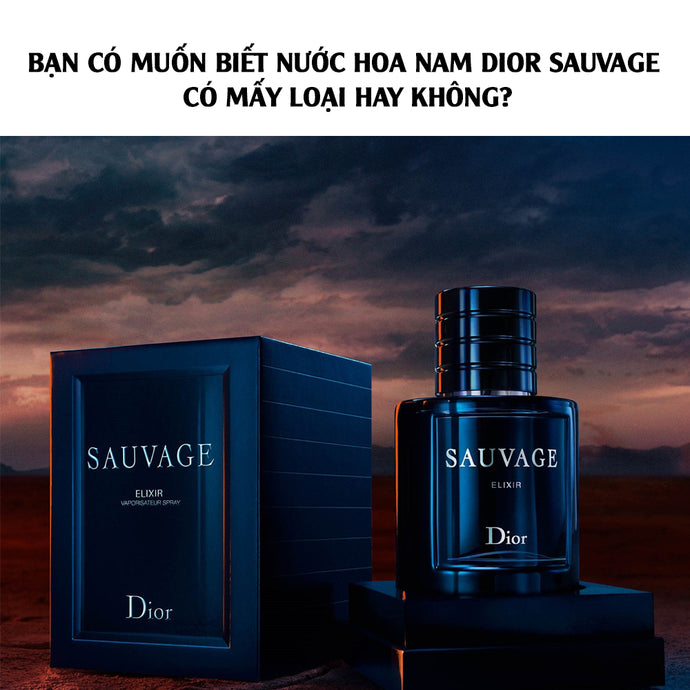 Bạn có muốn biết nước hoa nam Dior Sauvage có mấy loại hay không?