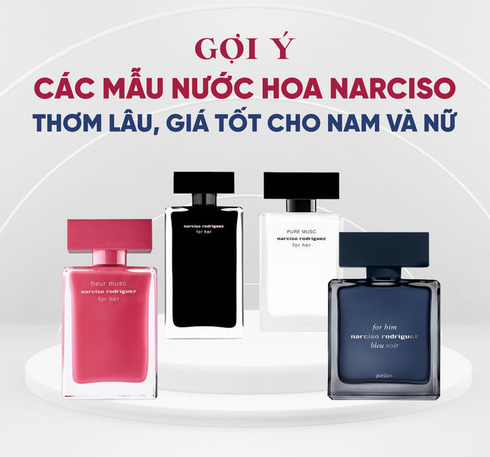 Gợi ý các mẫu nước hoa Narciso thơm lâu, giá tốt cho nam và nữ