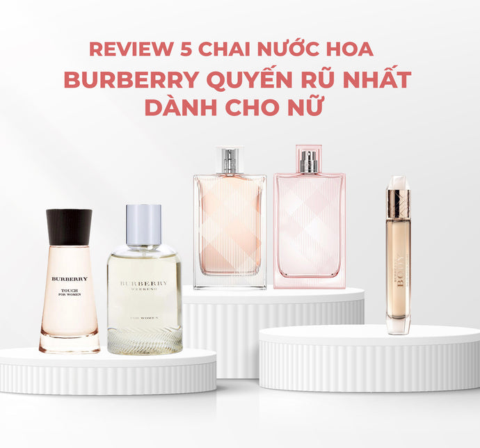 Review 5 chai nước hoa Burberry quyến rũ nhất dành cho nữ