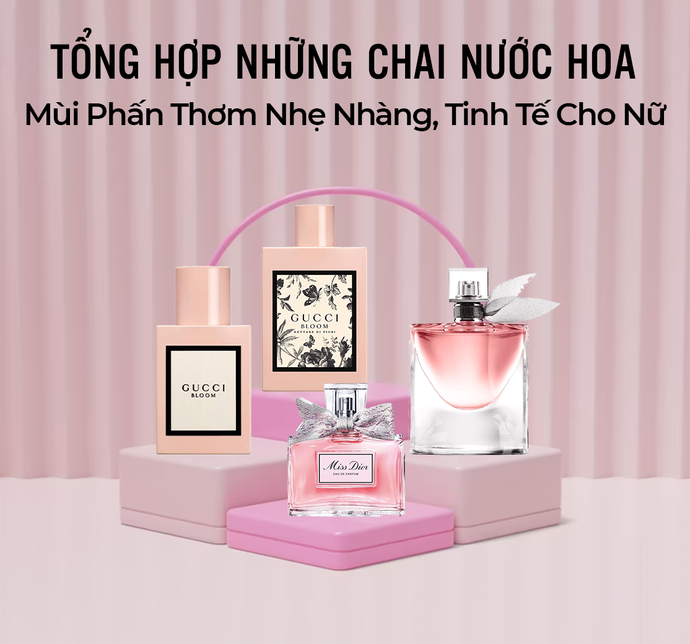 Tổng hợp những chai nước hoa mùi phấn thơm nhẹ nhàng, tinh tế cho nữ