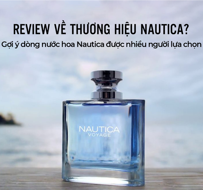 Review về thương hiệu Nautica? Gợi ý dòng nước hoa Nautica được nhiều người lựa chọn