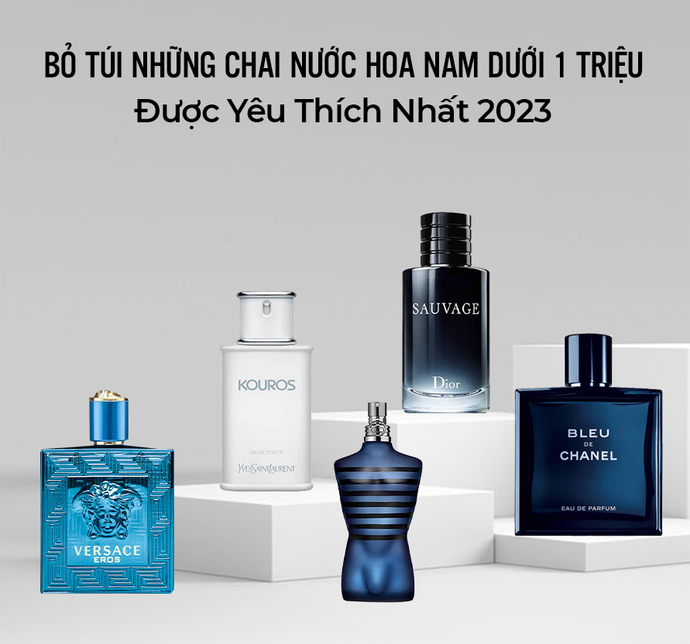 Bỏ túi những chai nước hoa nam dưới 1 triệu được yêu thích nhất 2023