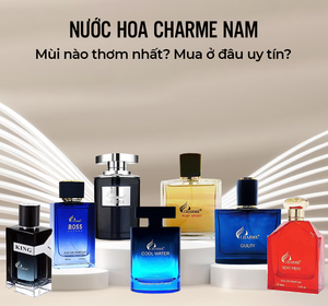 Nước hoa Charme nam mùi nào thơm nhất? Mua ở đâu uy tín?