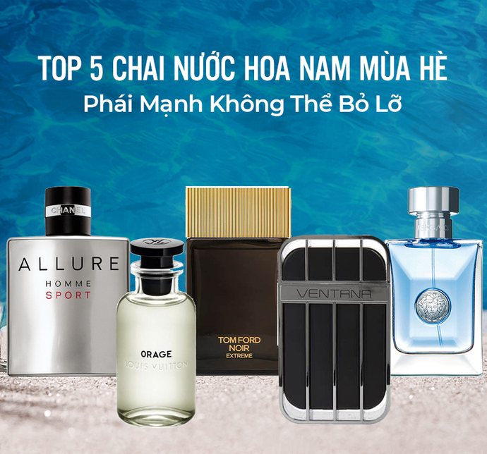 Top 5 chai nước hoa nam mùa hè phái mạnh không thể bỏ lỡ