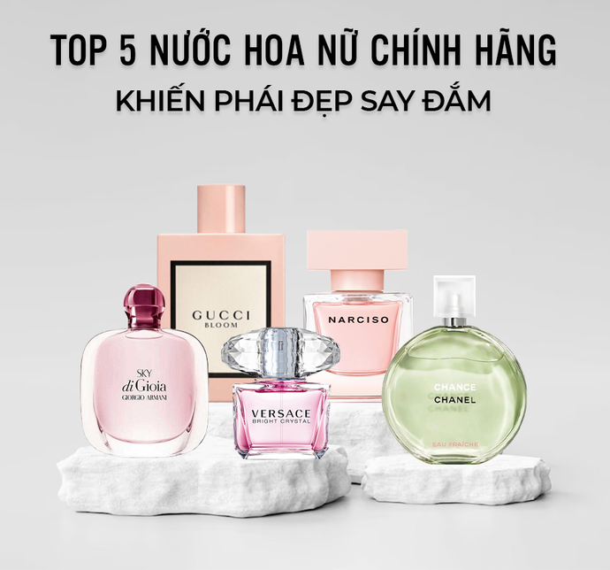 Top 5 nước hoa nữ chính hãng khiến phái đẹp say đắm