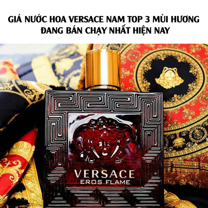 Giá nước hoa Versace nam top 3 mùi hương đang bán chạy nhất hiện nay