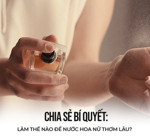 Chia sẻ bí quyết: Làm thế nào để nước hoa nữ thơm lâu?