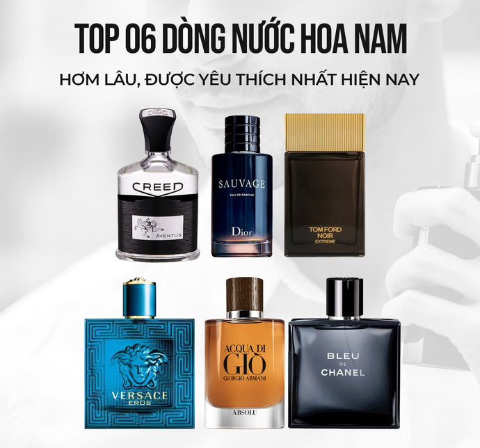 Top 06 dòng nước hoa nam thơm lâu, được yêu thích nhất hiện nay