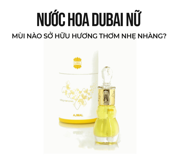 Nước Hoa Dubai Nữ Mùi Nào Sở Hữu Hương Thơm Nhẹ Nhàng?