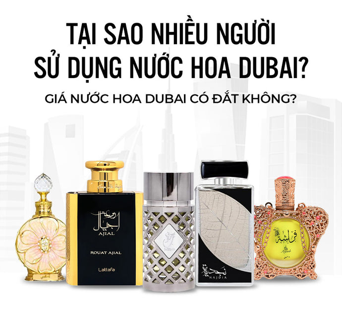 Tại Sao Nhiều Người Sử Dụng Nước Hoa Dubai? Giá Nước Hoa Dubai Có Đắt Không?