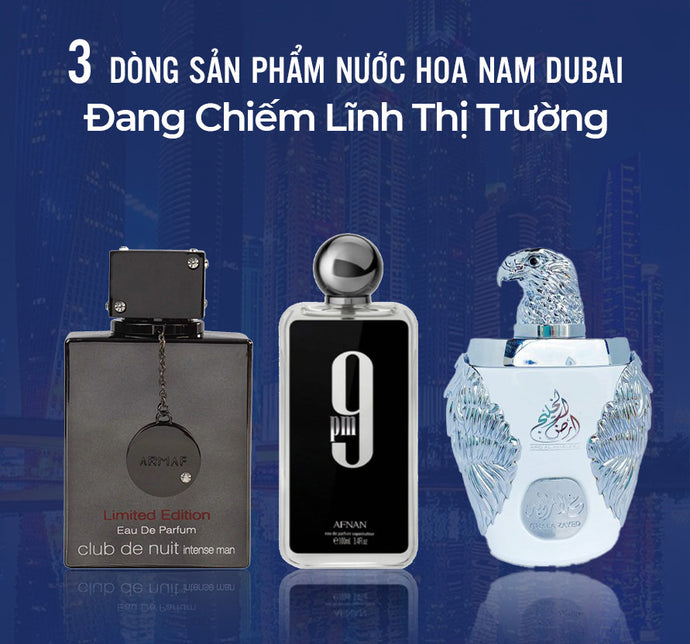 3 Dòng Sản Phẩm Nước Hoa Nam Dubai Đang Chiếm Lĩnh Thị Trường